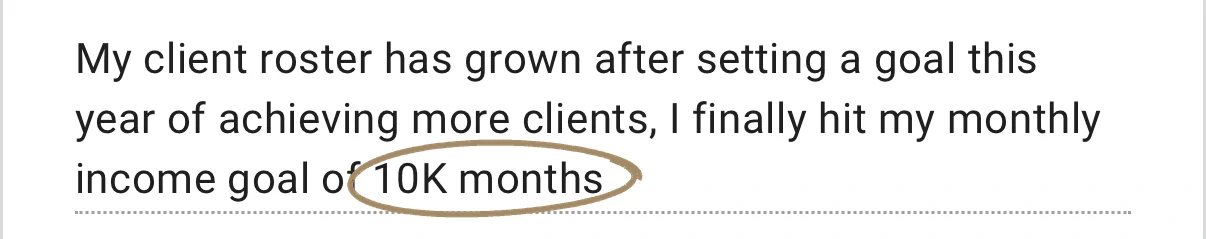 Client check-in form response: My client roster has grown after setting a goal this year of achieving more clients, I finally hit my monthly income goal of 10K months.